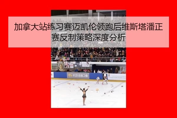 jia-na-da-zhan-lian-xi-sai-mai-kai-lun-ling-pao-hou-wei-si-ta-pan-zheng-sai-fan-zhi-ce-lve-shen-du-fen-xi-2-692.jpg